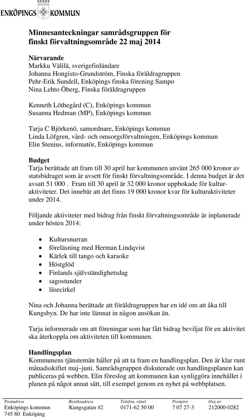 Linda Löfgren, vård- och omsorgsförvaltningen, Enköpings kommun Elin Stenius, informatör, Enköpings kommun Budget Tarja berättade att fram till 30 april har kommunen använt 265 000 kronor av