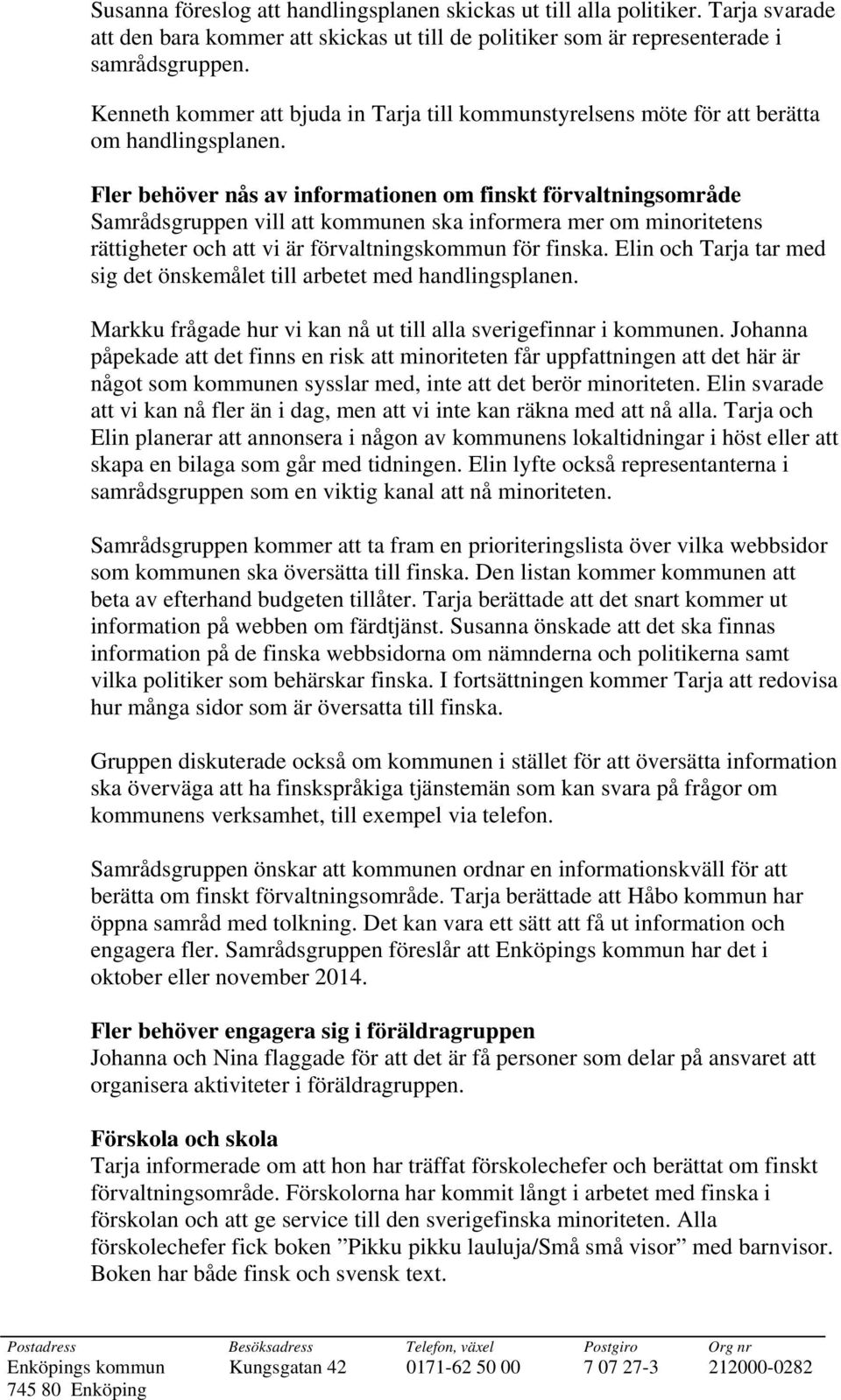 Fler behöver nås av informationen om finskt förvaltningsområde Samrådsgruppen vill att kommunen ska informera mer om minoritetens rättigheter och att vi är förvaltningskommun för finska.