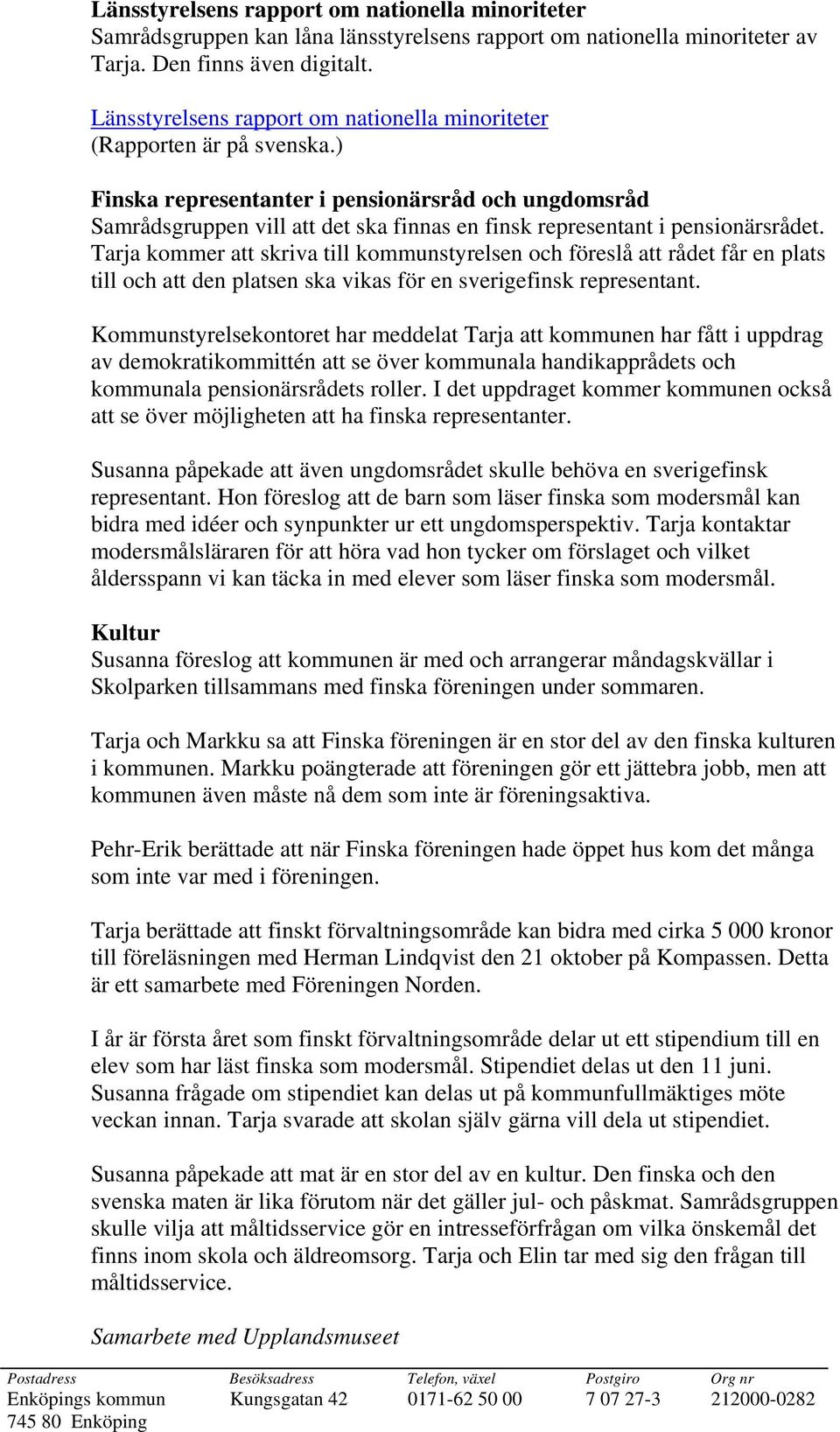 ) Finska representanter i pensionärsråd och ungdomsråd Samrådsgruppen vill att det ska finnas en finsk representant i pensionärsrådet.