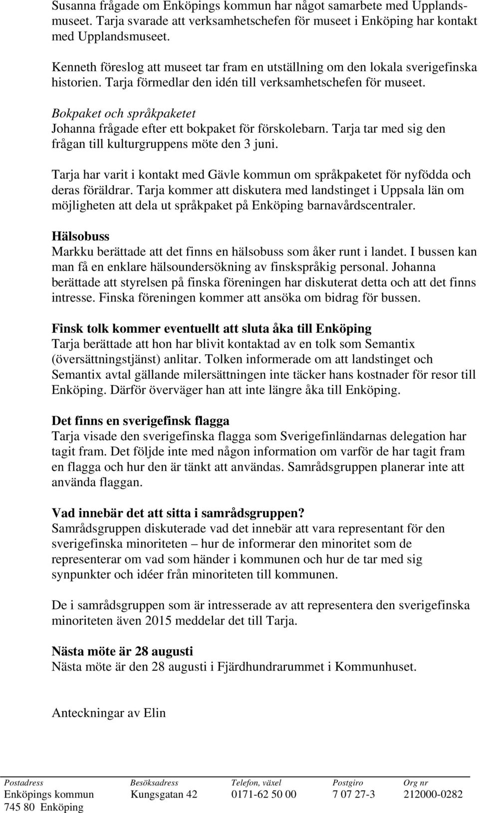 Bokpaket och språkpaketet Johanna frågade efter ett bokpaket för förskolebarn. Tarja tar med sig den frågan till kulturgruppens möte den 3 juni.
