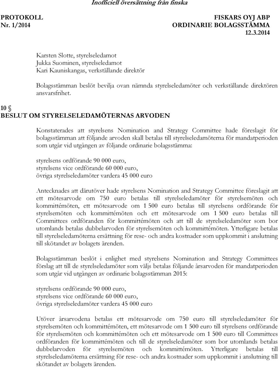 10 BESLUT OM STYRELSELEDAMÖTERNAS ARVODEN Konstaterades att styrelsens Nomination and Strategy Committee hade föreslagit för bolagsstämman att följande arvoden skall betalas till styrelseledamöterna