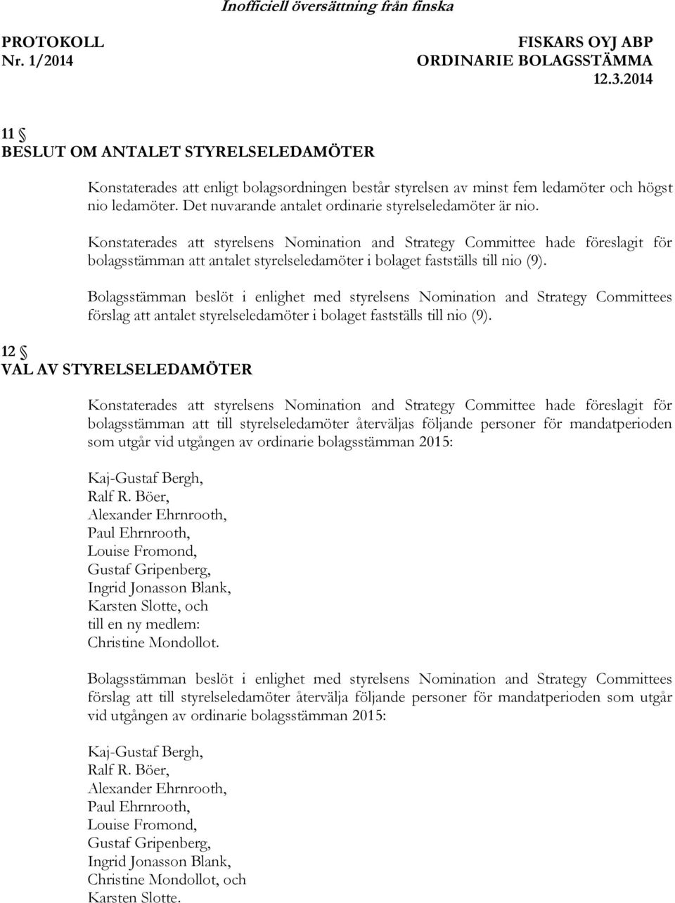 Konstaterades att styrelsens Nomination and Strategy Committee hade föreslagit för bolagsstämman att antalet styrelseledamöter i bolaget fastställs till nio (9).