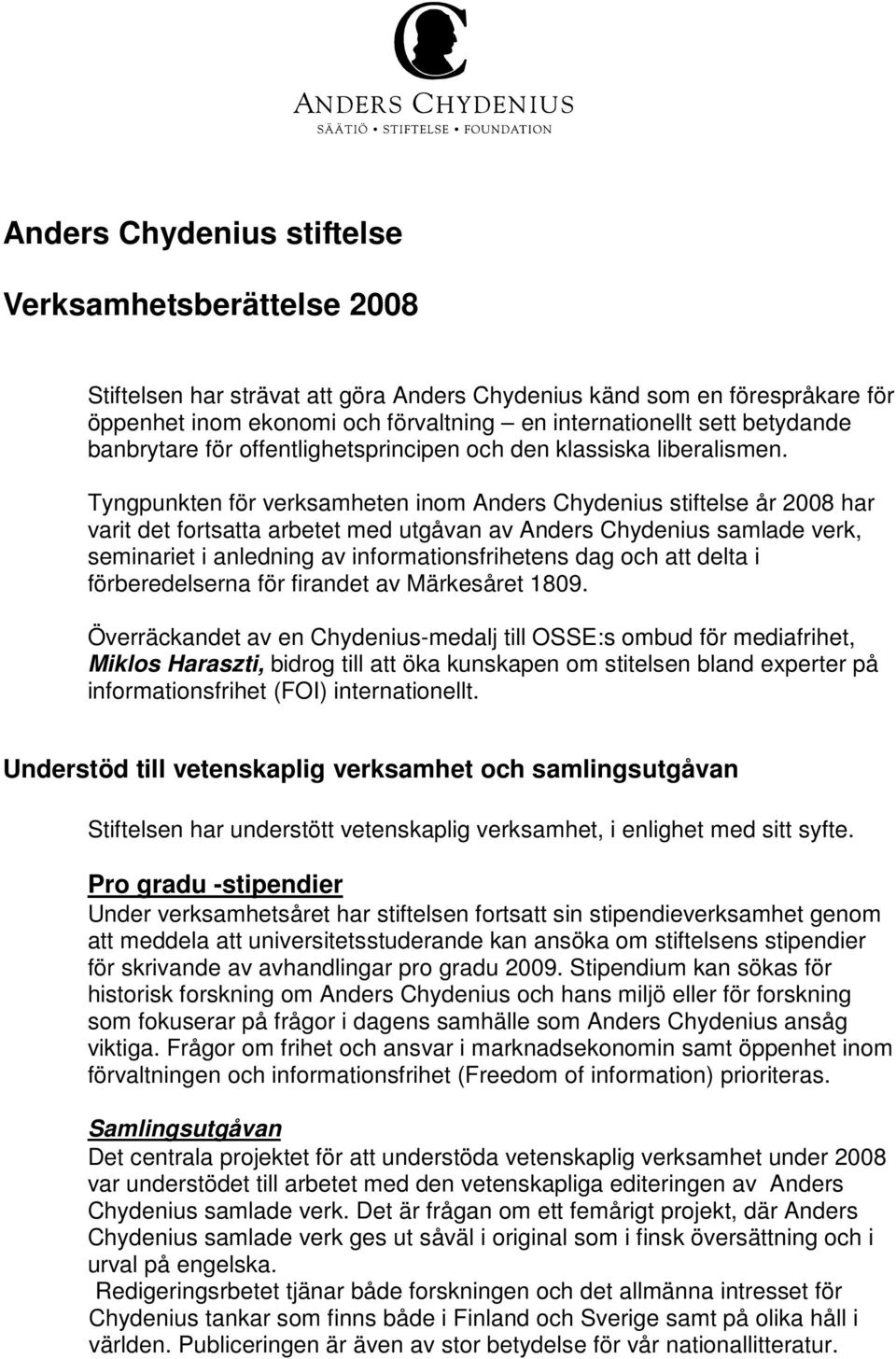 Tyngpunkten för verksamheten inom Anders Chydenius stiftelse år 2008 har varit det fortsatta arbetet med utgåvan av Anders Chydenius samlade verk, seminariet i anledning av informationsfrihetens dag