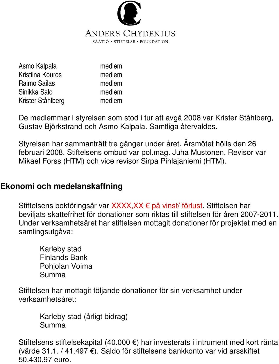 Revisor var Mikael Forss (HTM) och vice revisor Sirpa Pihlajaniemi (HTM). Ekonomi och medelanskaffning Stiftelsens bokföringsår var XXXX,XX på vinst/ förlust.