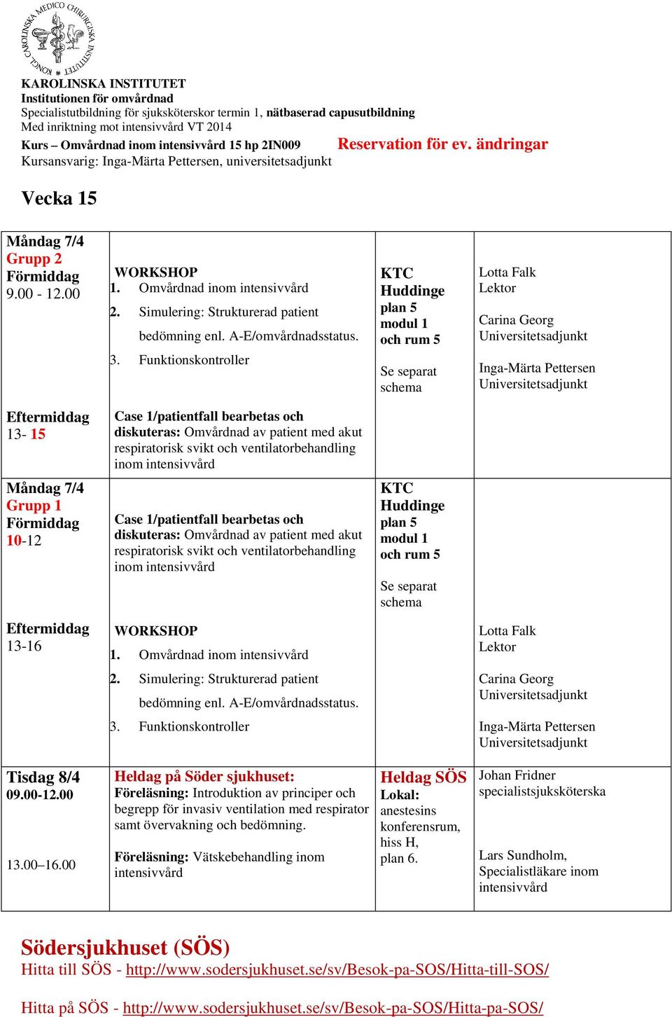 Funktionskontroller KTC Huddinge plan 5 modul 1 och rum 5 Se separat schema Lotta Falk Lektor Carina Georg Eftermiddag 13-15 Case 1/patientfall bearbetas och diskuteras: Omvårdnad av patient med akut