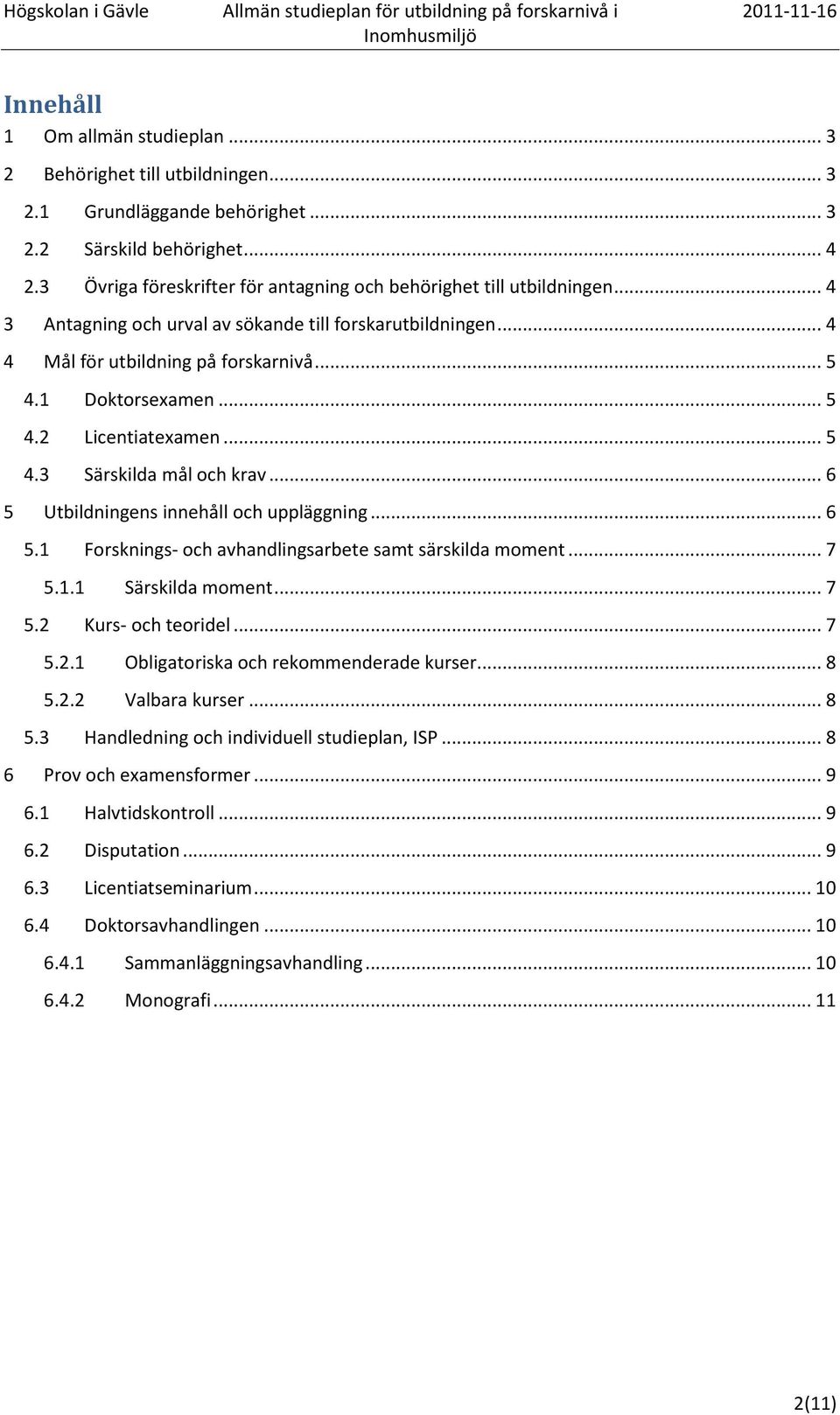 .. 5 4.2 Licentiatexamen... 5 4.3 Särskilda mål och krav... 6 5 Utbildningens innehåll och uppläggning... 6 5.1 Forsknings- och avhandlingsarbete samt särskilda moment... 7 5.1.1 Särskilda moment.