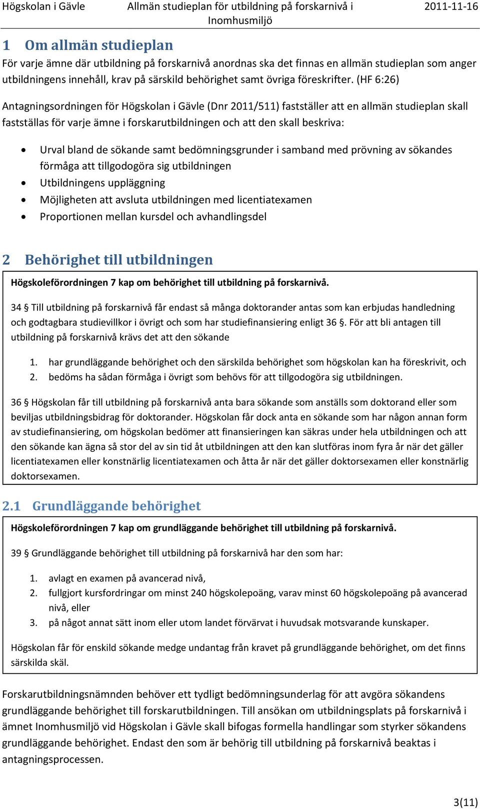 de sökande samt bedömningsgrunder i samband med prövning av sökandes förmåga att tillgodogöra sig utbildningen Utbildningens uppläggning Möjligheten att avsluta utbildningen med licentiatexamen