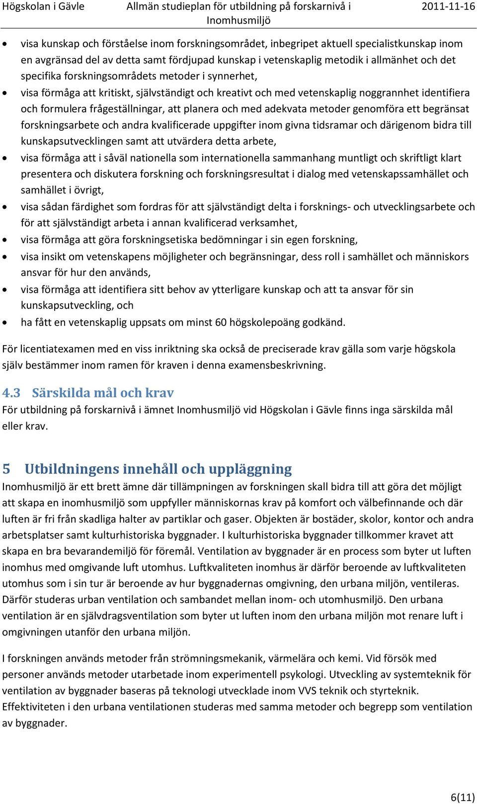 metoder genomföra ett begränsat forskningsarbete och andra kvalificerade uppgifter inom givna tidsramar och därigenom bidra till kunskapsutvecklingen samt att utvärdera detta arbete, visa förmåga att