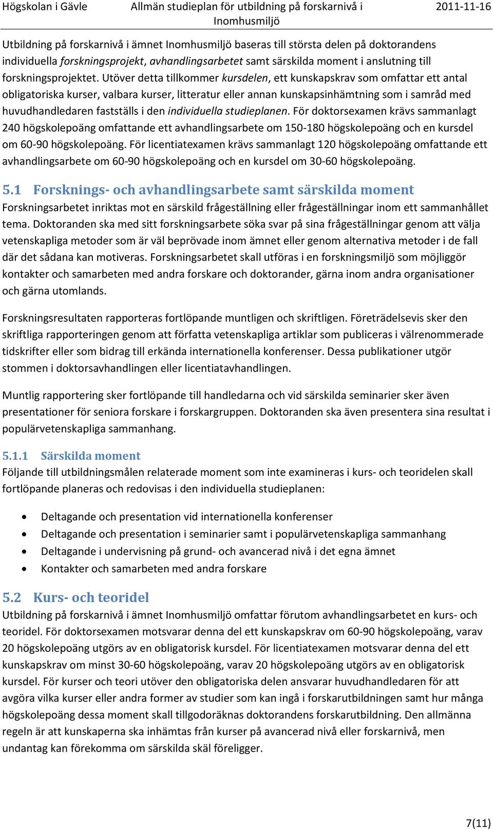 i den individuella studieplanen. För doktorsexamen krävs sammanlagt 240 högskolepoäng omfattande ett avhandlingsarbete om 150-180 högskolepoäng och en kursdel om 60-90 högskolepoäng.