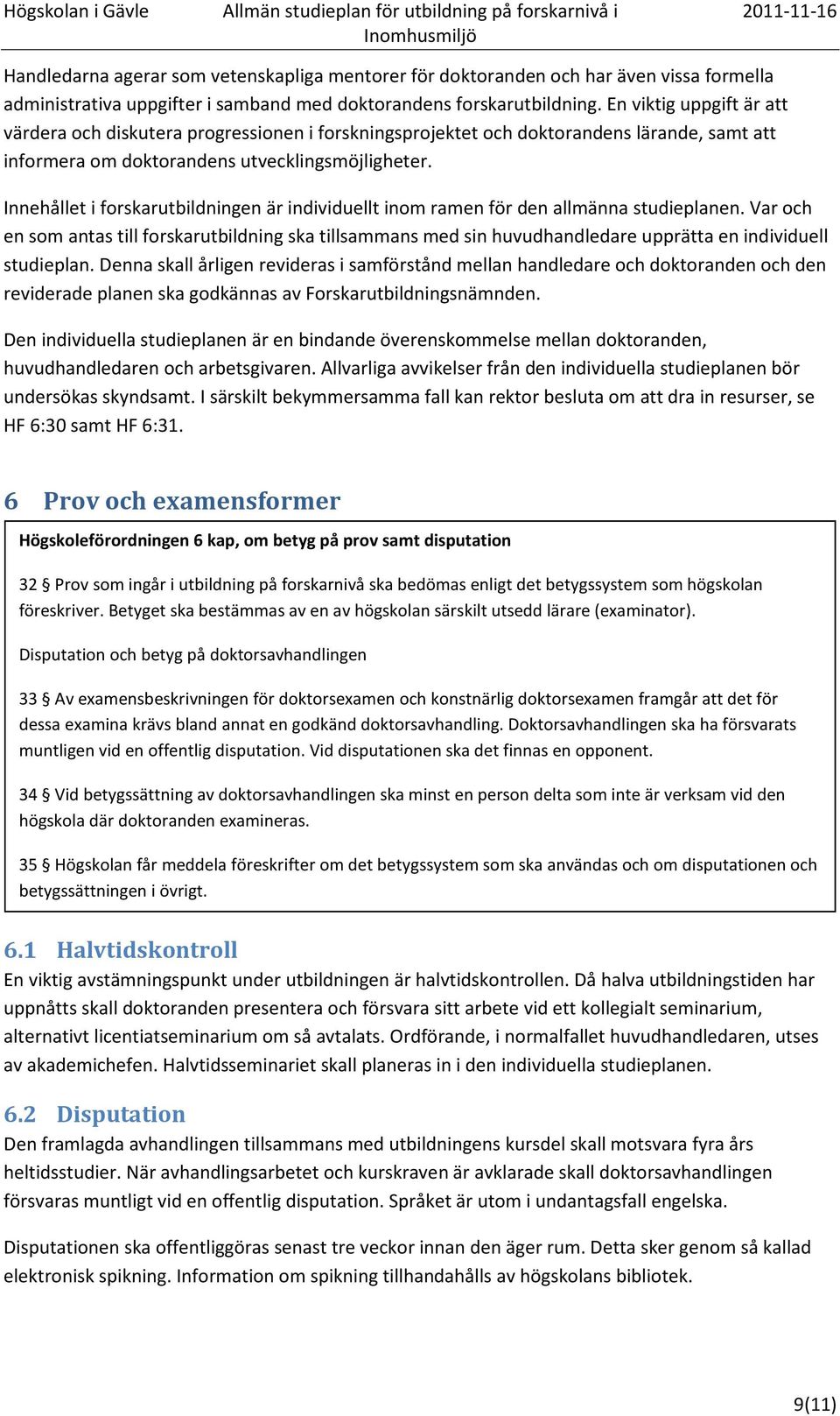Innehållet i forskarutbildningen är individuellt inom ramen för den allmänna studieplanen.