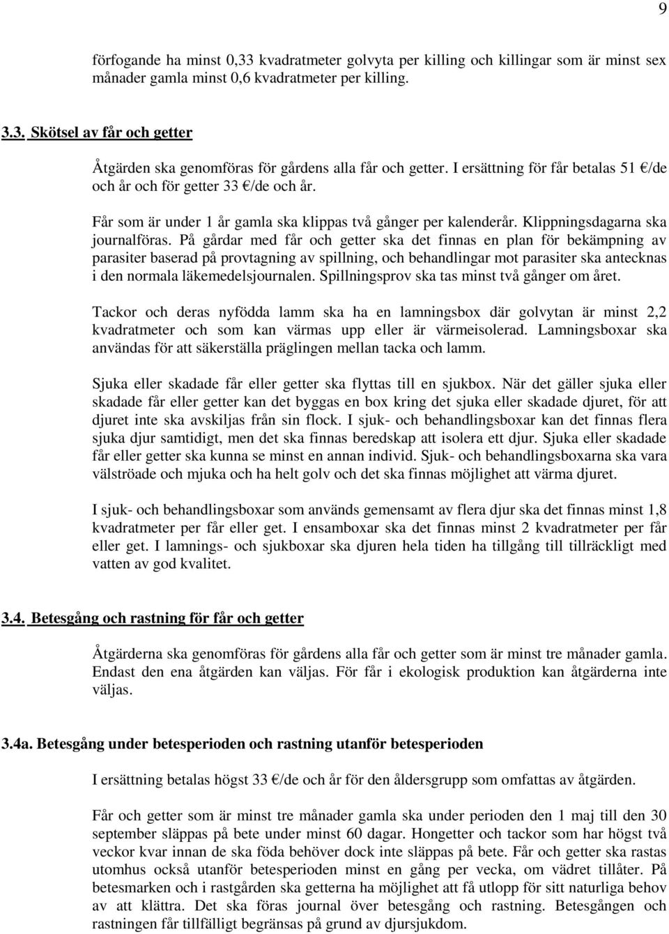 På gårdar med får och getter ska det finnas en plan för bekämpning av parasiter baserad på provtagning av spillning, och behandlingar mot parasiter ska antecknas i den normala läkemedelsjournalen.