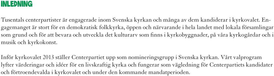 kulturarv som finns i kyrkobyggnader, på våra kyrkogårdar och i musik och kyrkokonst.