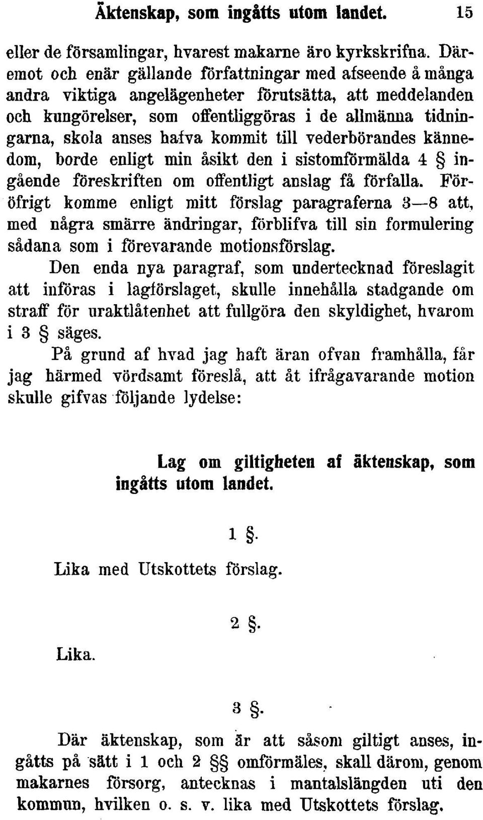 kommit till vederbörandes kännedom, borde enligt min åsikt den i sistomformälda 4 ingående föreskriften om offentligt anslag få förfalla.