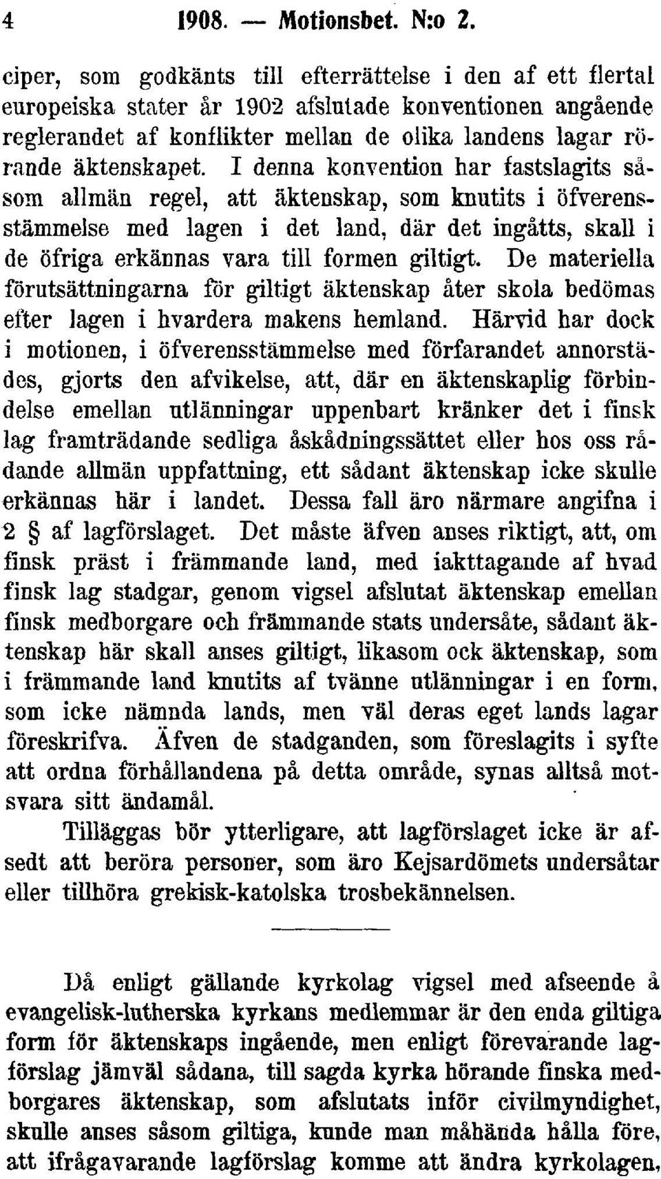 I denna konvention har fastslagits såsom allmän regel, att äktenskap, som knutits i öfverensstämmelse med lagen i det land, där det ingåtts, skall i de öfriga erkännas vara till formen giltigt.