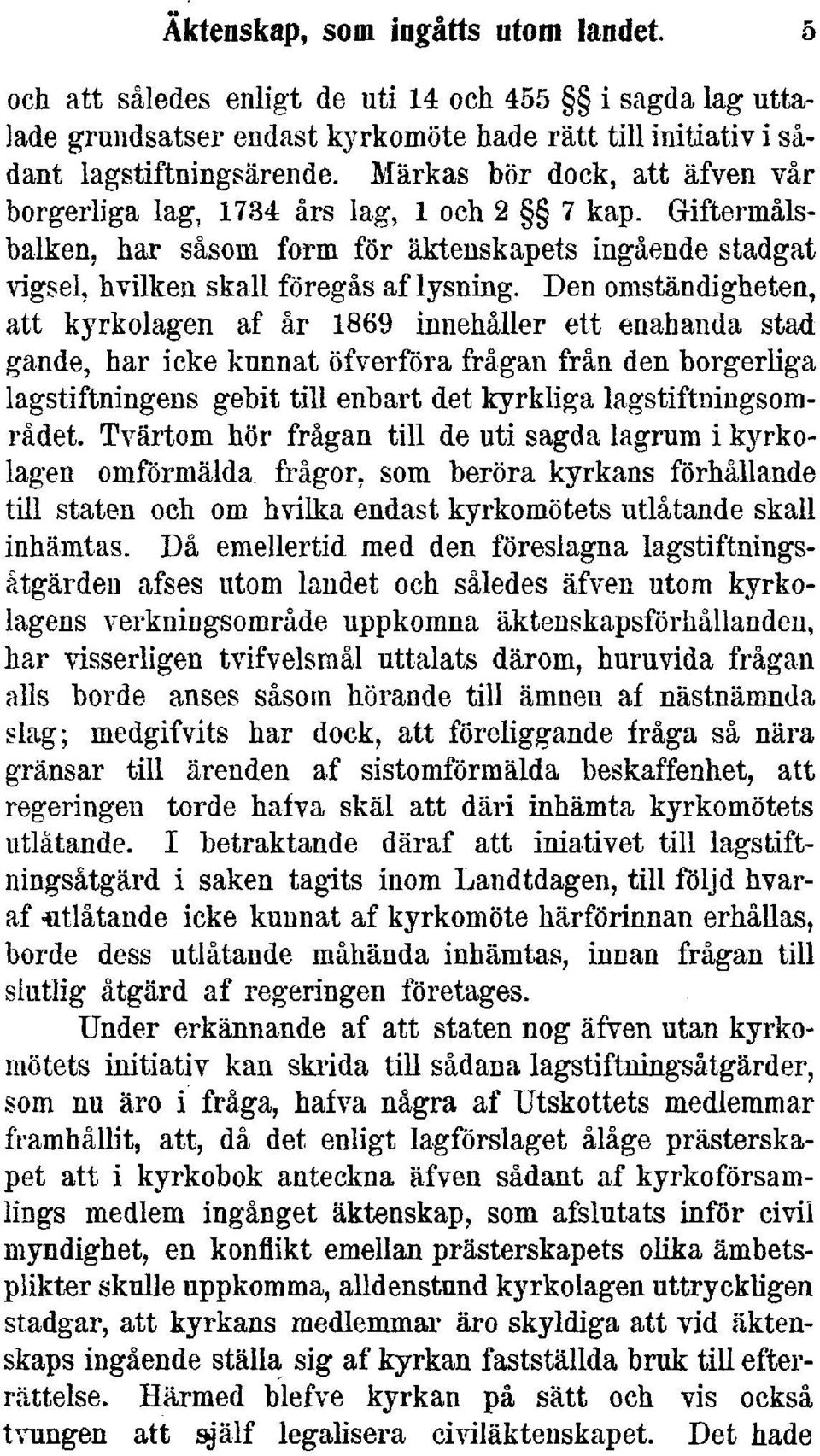 Den omständigheten, att kyrkolagen af år 1869 innehåller ett enahanda stad gande, har icke kunnat öfverföra frågan från den borgerliga lagstiftningens gebit till enbart det kyrkliga