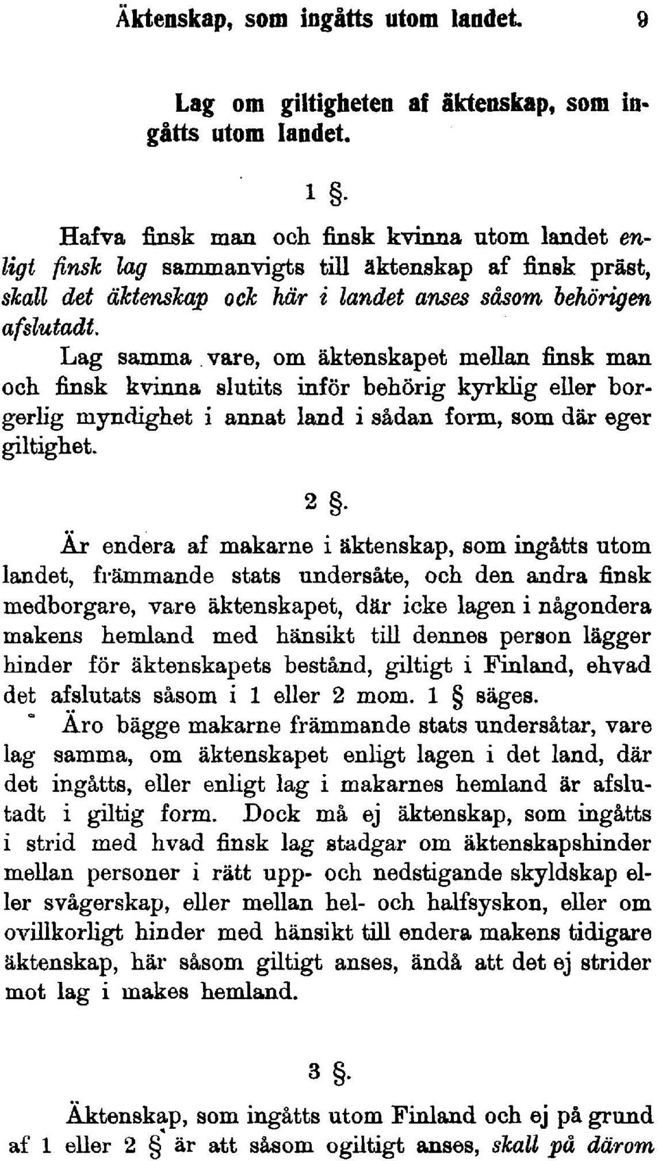 Lag samma vare, om äktenskapet mellan finsk man och. finsk kvinna slutits inför behörig kyrklig eller borgerlig myndighet i annat land i sådan form, som där eger giltighet.