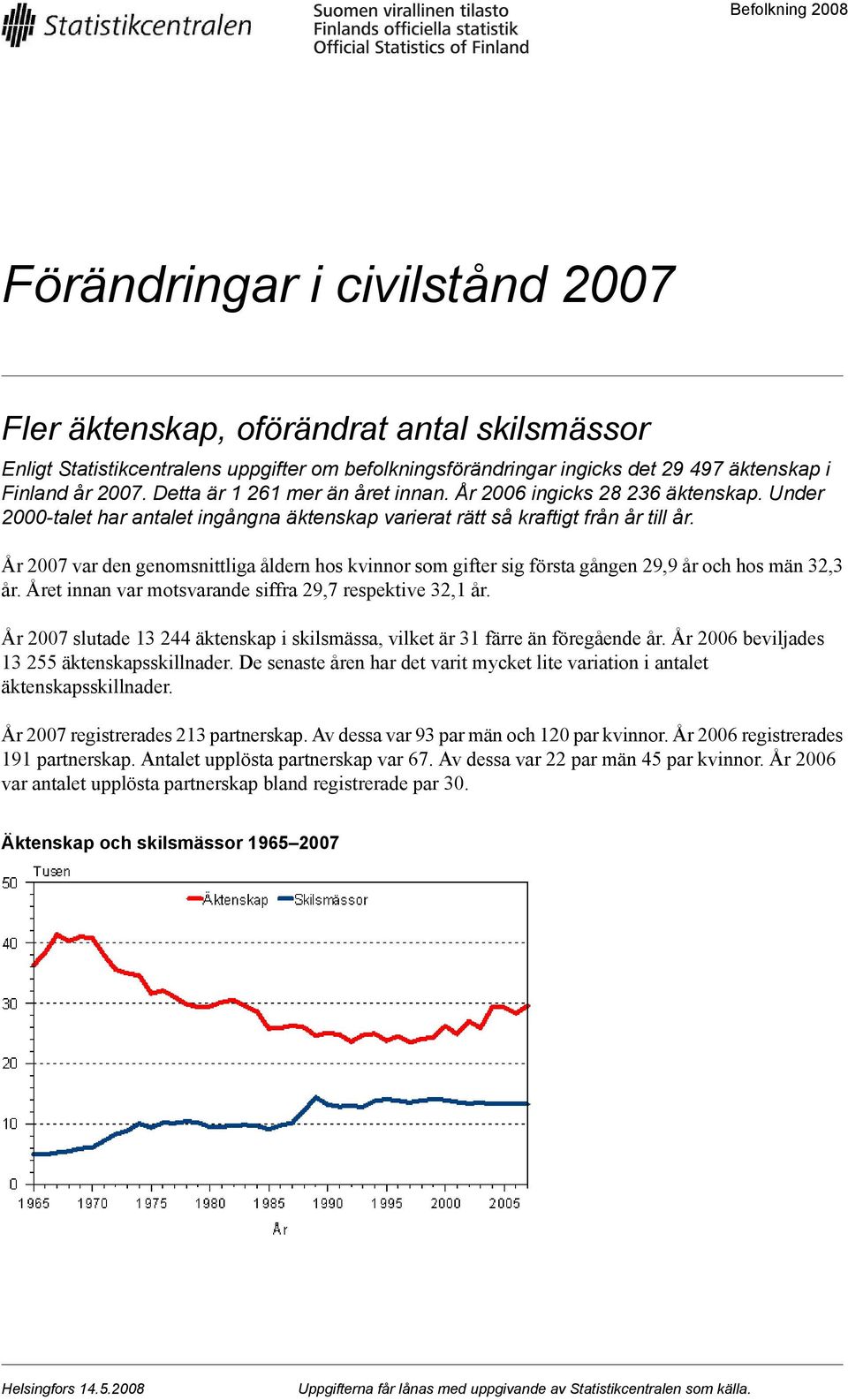 År 2007 var den genomsnittliga åldern hos kvinnor som gifter sig första gången 29,9 år och hos män 32,3 år. Året innan var motsvarande siffra 29,7 respektive 32,1 år.