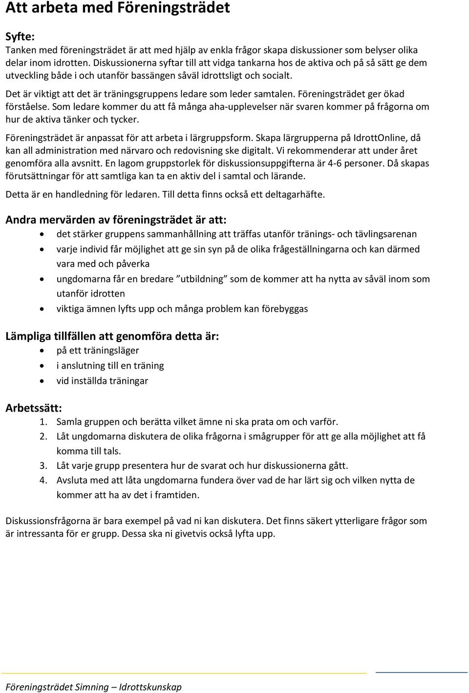 Det är viktigt att det är träningsgruppens ledare som leder samtalen. Föreningsträdet ger ökad förståelse.