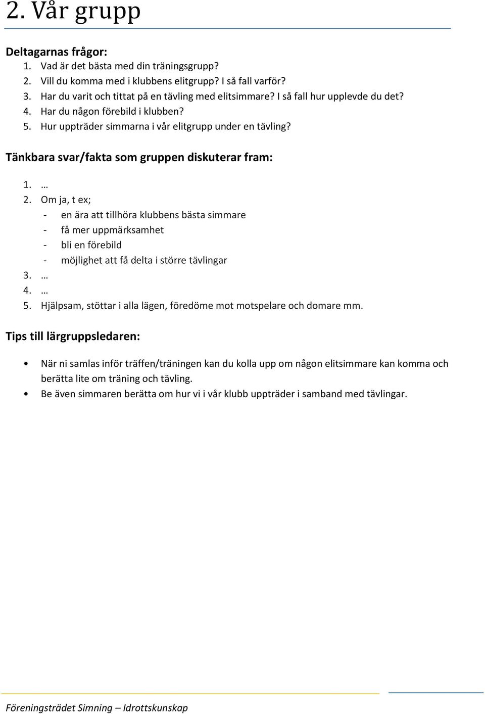 Om ja, t ex; - en ära att tillhöra klubbens bästa simmare - få mer uppmärksamhet - bli en förebild - möjlighet att få delta i större tävlingar 3. 4. 5.