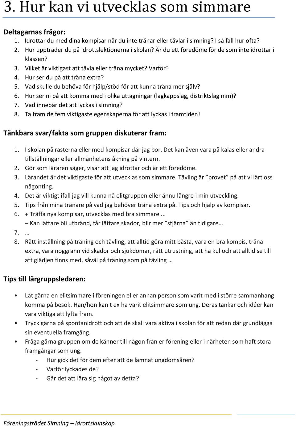 Vad skulle du behöva för hjälp/stöd för att kunna träna mer själv? 6. Hur ser ni på att komma med i olika uttagningar (lagkappslag, distriktslag mm)? 7. Vad innebär det att lyckas i simning? 8.