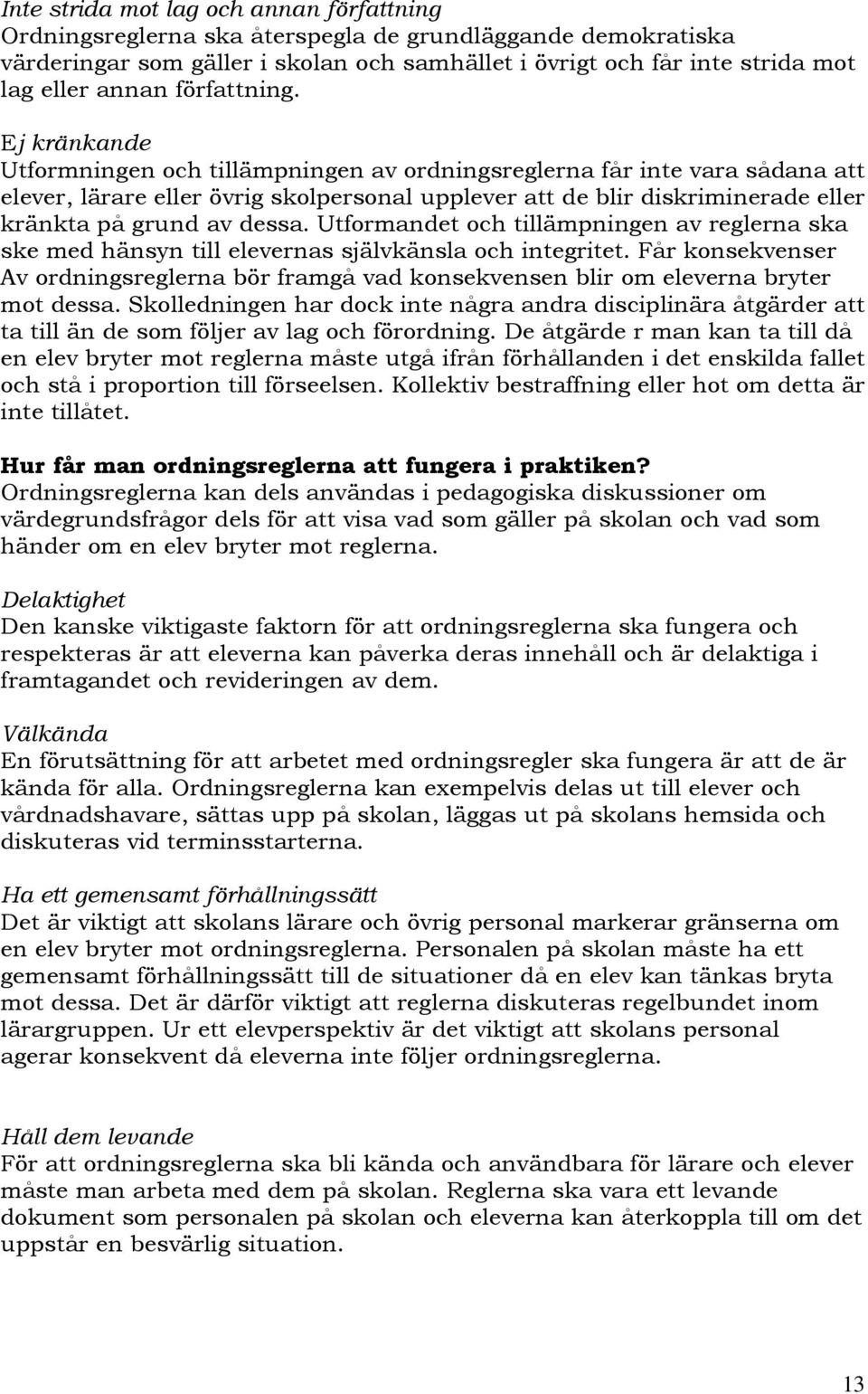 Ej kränkande Utformningen och tillämpningen av ordningsreglerna får inte vara sådana att elever, lärare eller övrig skolpersonal upplever att de blir diskriminerade eller kränkta på grund av dessa.