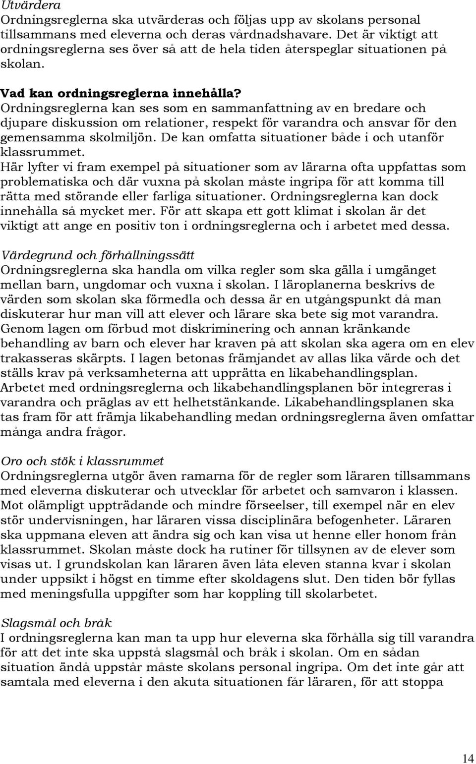 Ordningsreglerna kan ses som en sammanfattning av en bredare och djupare diskussion om relationer, respekt för varandra och ansvar för den gemensamma skolmiljön.