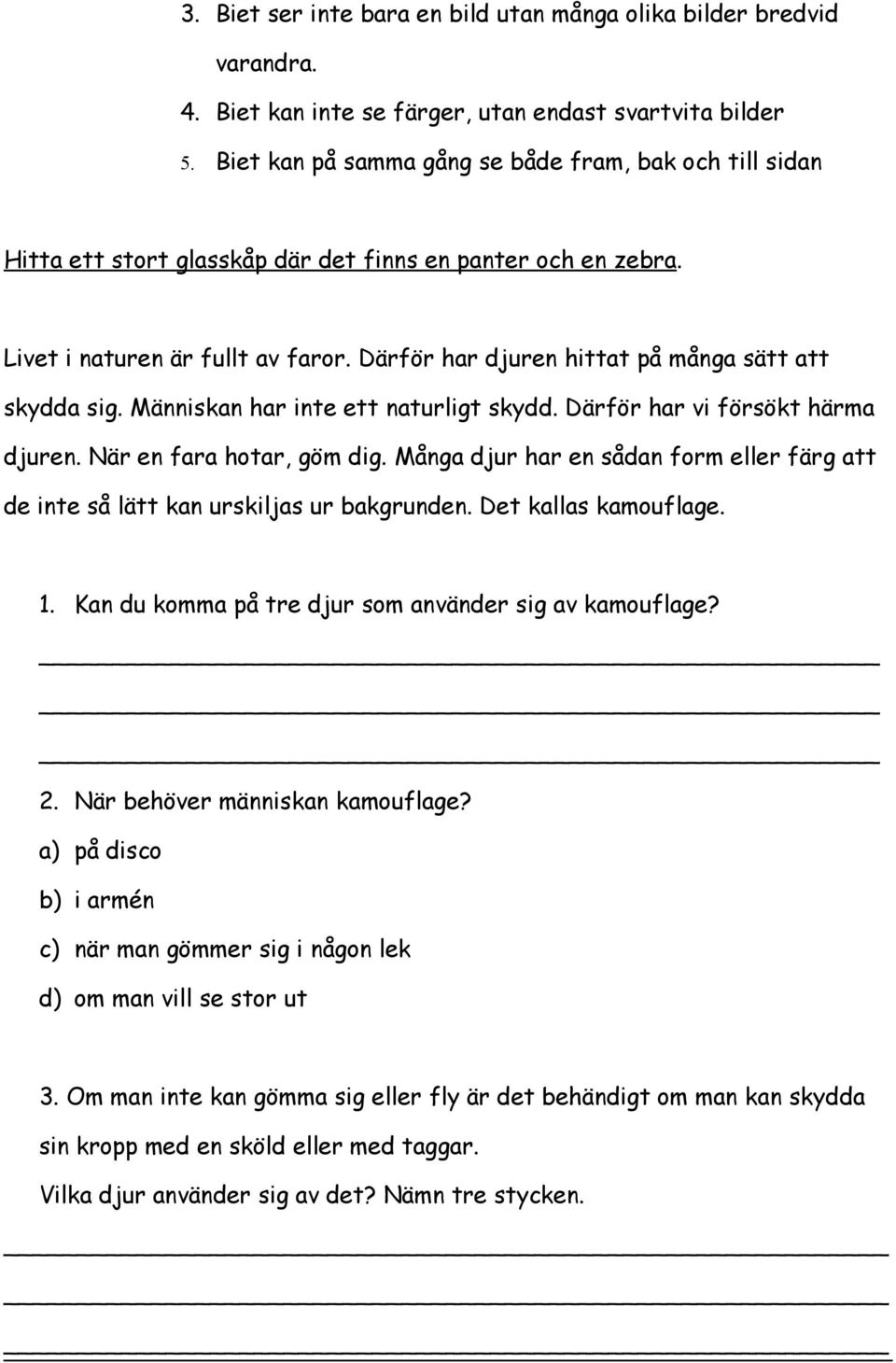 Därför har djuren hittat på många sätt att skydda sig. Människan har inte ett naturligt skydd. Därför har vi försökt härma djuren. När en fara hotar, göm dig.