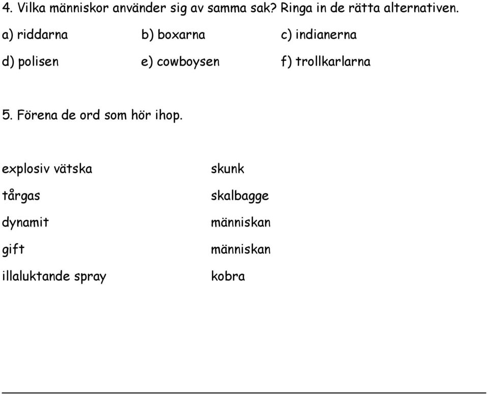 a) riddarna b) boxarna c) indianerna d) polisen e) cowboysen f)