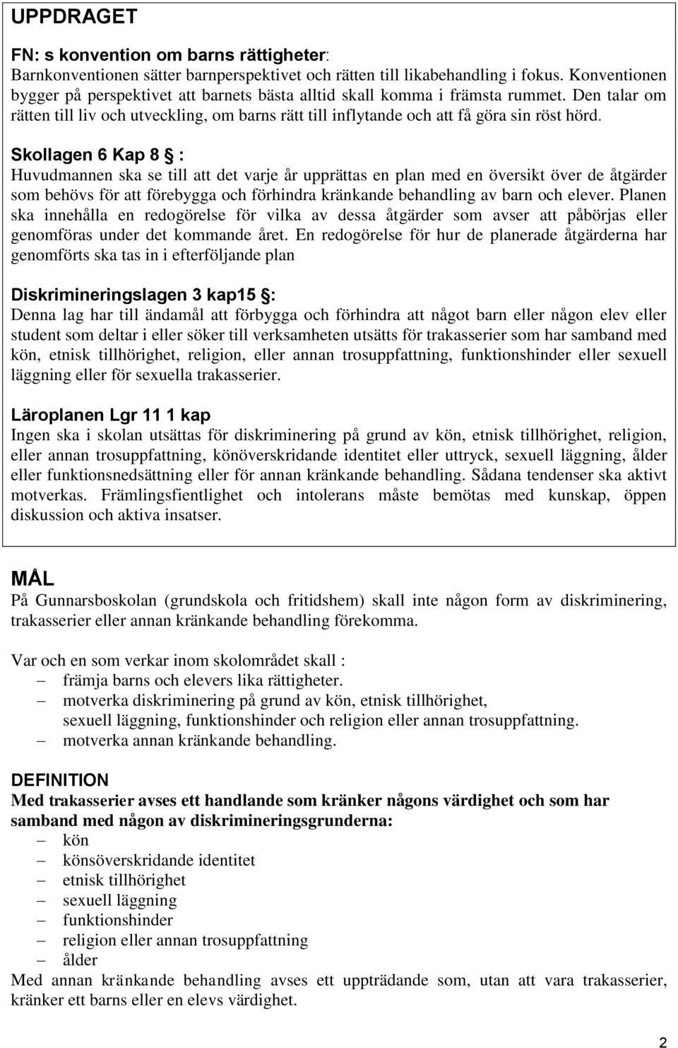 Skollagen 6 Kap 8 : Huvudmannen ska se till att det varje år upprättas en plan med en översikt över de åtgärder som behövs för att förebygga och förhindra kränkande behandling av barn och elever.