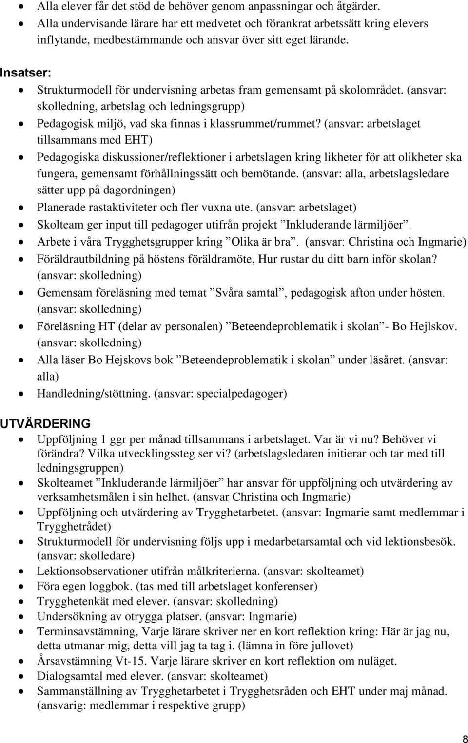 Insatser: Strukturmodell för undervisning arbetas fram gemensamt på skolområdet. (ansvar: skolledning, arbetslag och ledningsgrupp) Pedagogisk miljö, vad ska finnas i klassrummet/rummet?