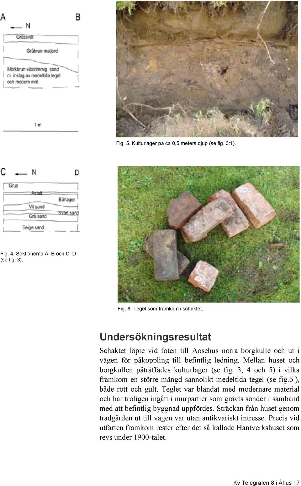 3, 4 och 5) i vilka framkom en större mängd sannolikt medeltida tegel (se fig.6.), både rött och gult.