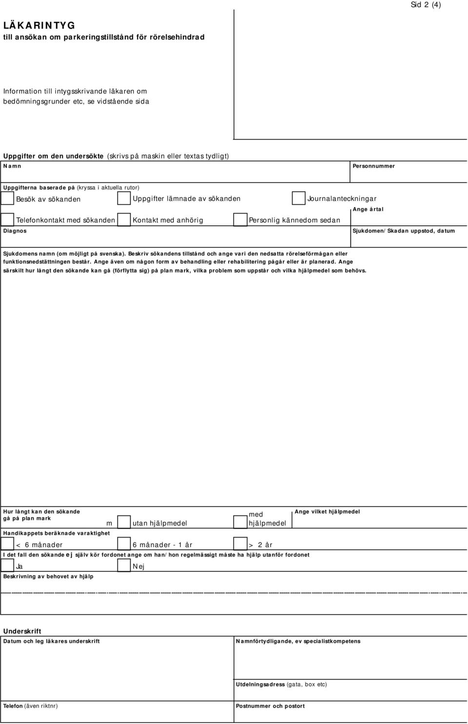 sökanden Kontakt med anhörig Personlig kännedom sedan Diagnos Sjukdomen/Skadan uppstod, datum Sjukdomens namn (om möjligt på svenska).