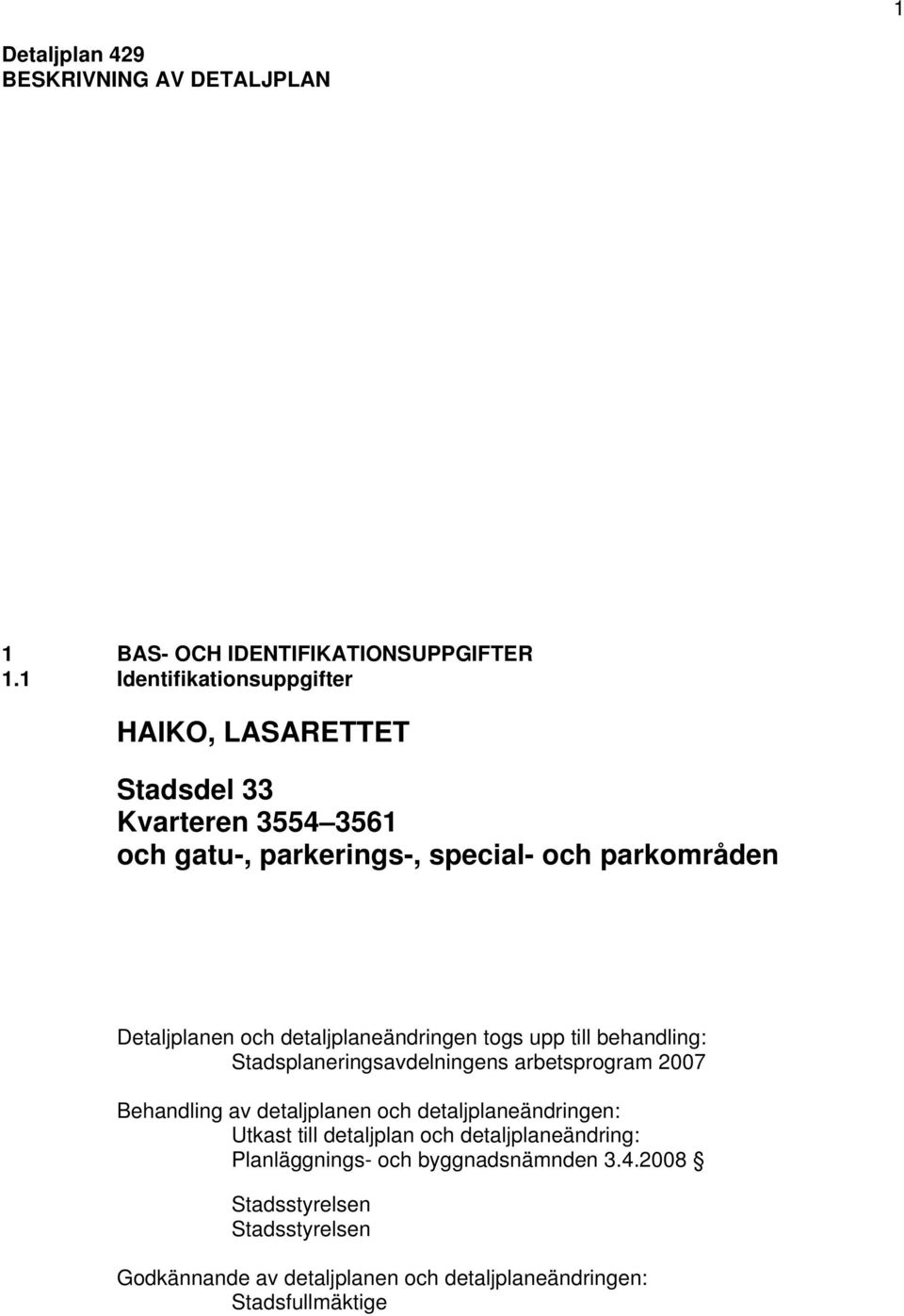 och detaljplaneändringen togs upp till behandling: Stadsplaneringsavdelningens arbetsprogram 2007 Behandling av detaljplanen och