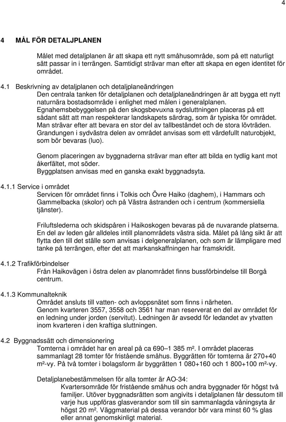 1 Beskrivning av detaljplanen och detaljplaneändringen Den centrala tanken för detaljplanen och detaljplaneändringen är att bygga ett nytt naturnära bostadsområde i enlighet med målen i generalplanen.