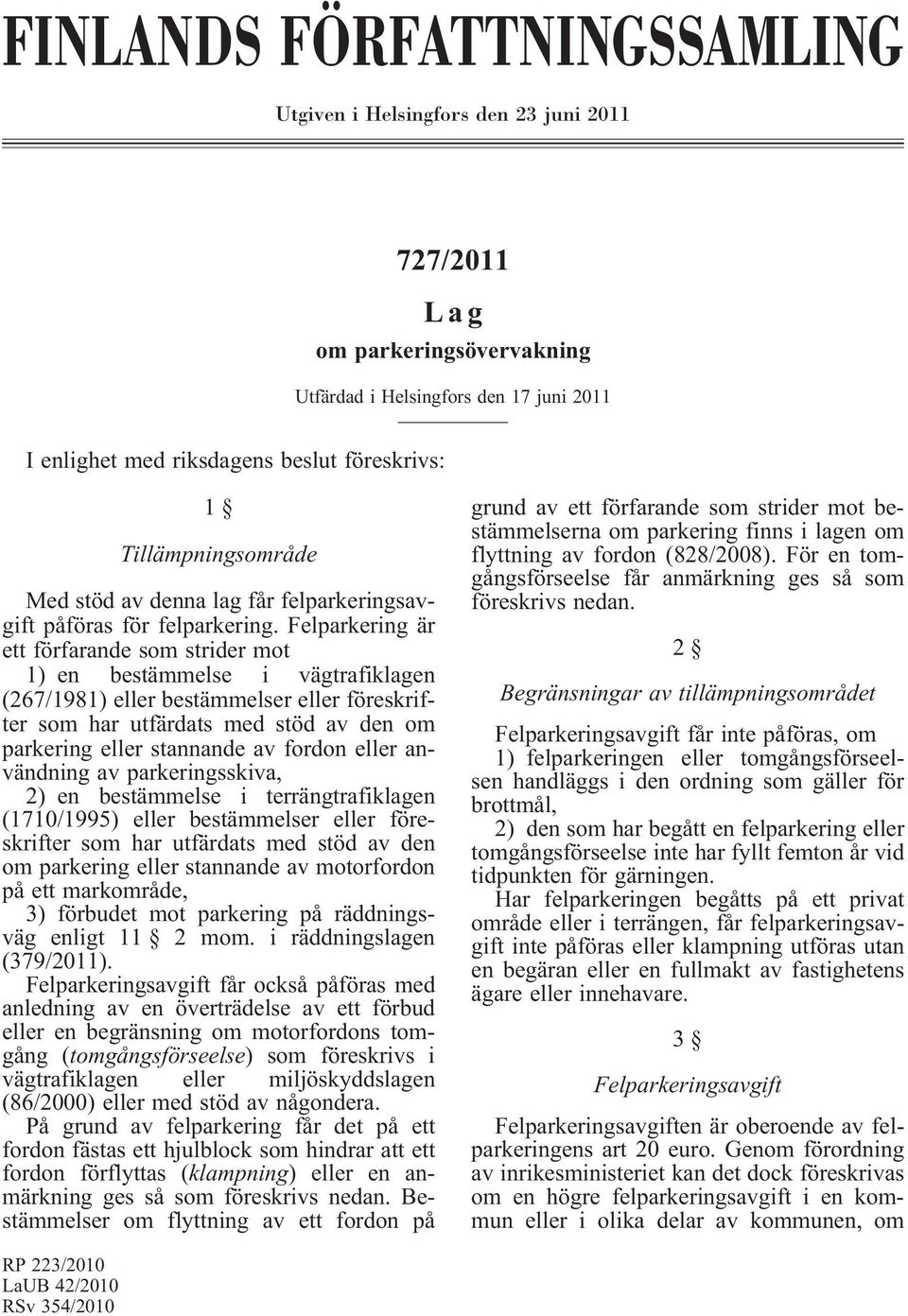 Felparkering är ett förfarande som strider mot 1) en bestämmelse i vägtrafiklagen (267/1981) eller bestämmelser eller föreskrifter som har utfärdats med stöd av den om parkering eller stannande av
