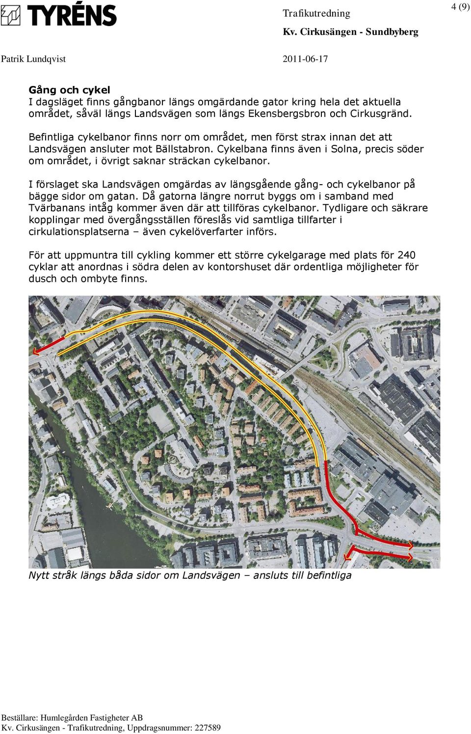 Cykelbana finns även i Solna, precis söder om området, i övrigt saknar sträckan cykelbanor. I förslaget ska Landsvägen omgärdas av längsgående gång- och cykelbanor på bägge sidor om gatan.