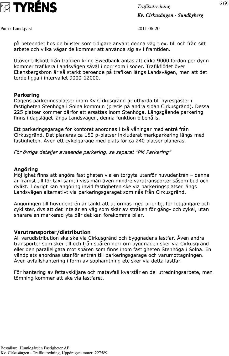 Trafikflödet över Ekensbergsbron är så starkt beroende på trafiken längs Landsvägen, men att det torde ligga i intervallet 9000-12000.