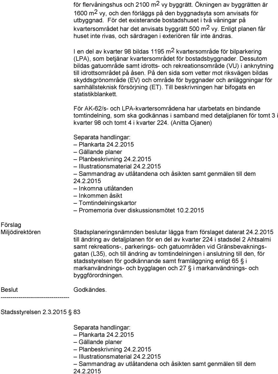 I en del av kvarter 98 bildas 1195 m2 kvartersområde för bilparkering (LPA), som betjänar kvartersområdet för bostadsbyggnader.