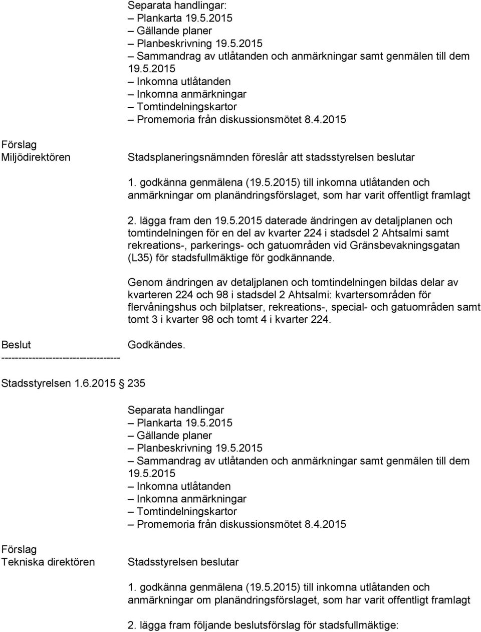 lägga fram den 19.5.2015 daterade ändringen av detaljplanen och tomtindelningen för en del av kvarter 224 i stadsdel 2 Ahtsalmi samt (L35) för stadsfullmäktige för godkännande.