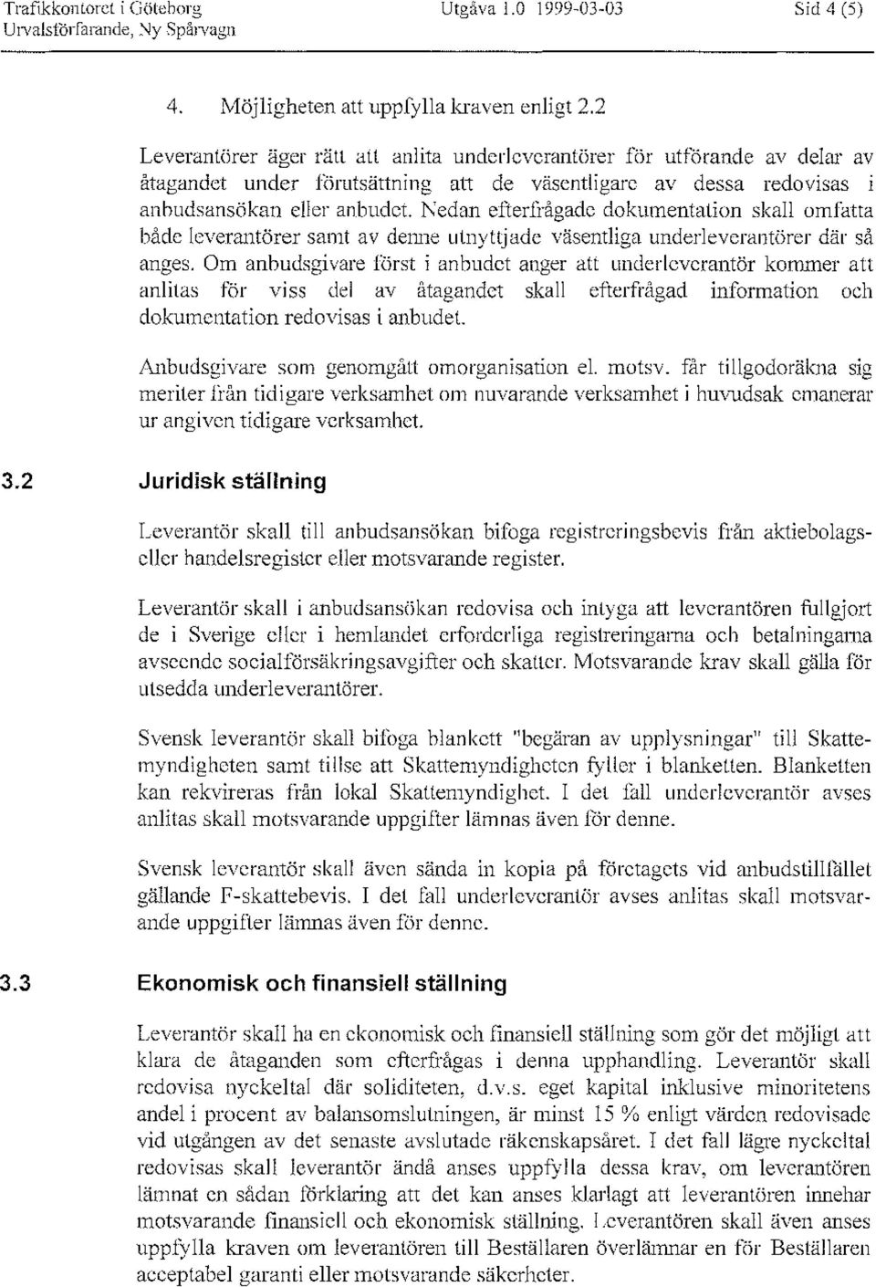 Nedan efterfrågade dokumentation skall omfatta både leverantörer samt av denne utnyttjade väsentliga underleverantörer där så anges.