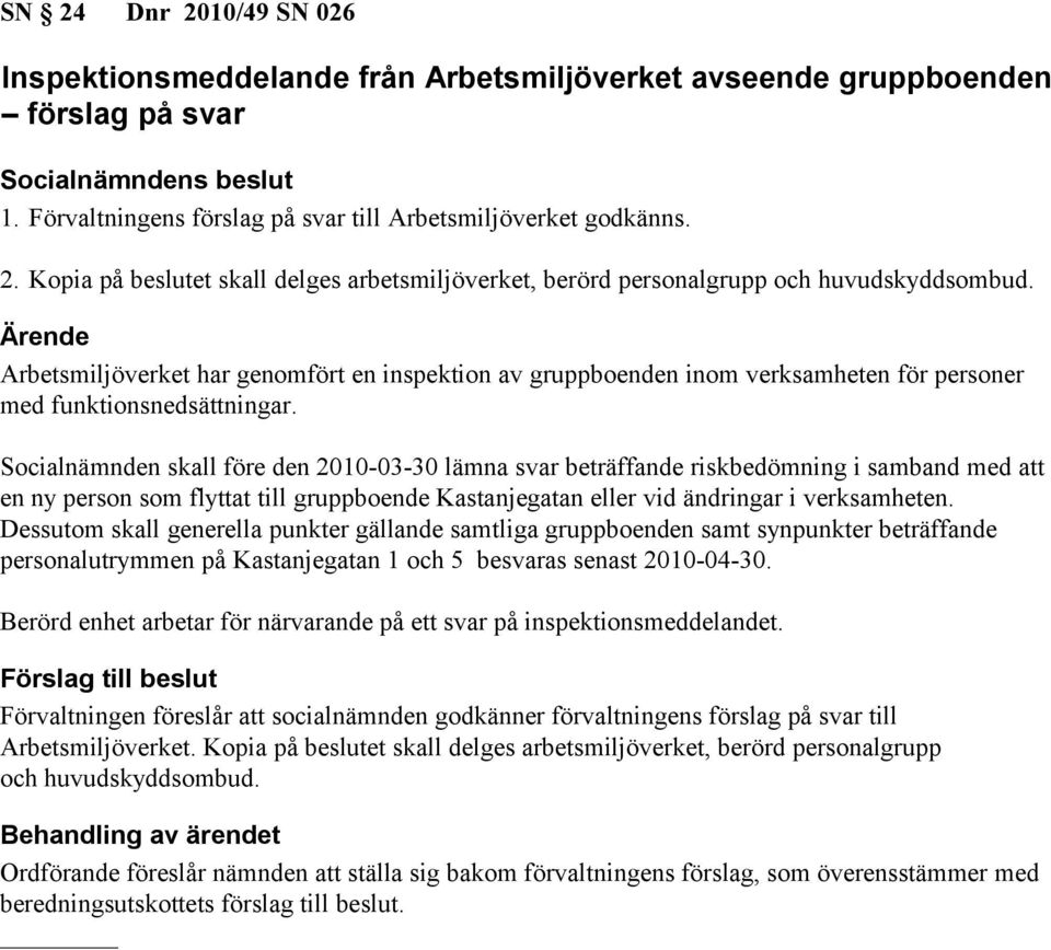 Socialnämnden skall före den 2010-03-30 lämna svar beträffande riskbedömning i samband med att en ny person som flyttat till gruppboende Kastanjegatan eller vid ändringar i verksamheten.