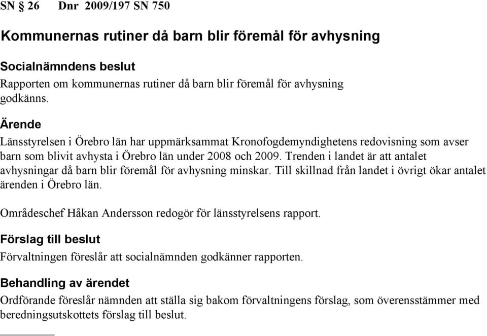 Länsstyrelsen i Örebro län har uppmärksammat Kronofogdemyndighetens redovisning som avser barn som blivit avhysta i Örebro län under 2008 och 2009.