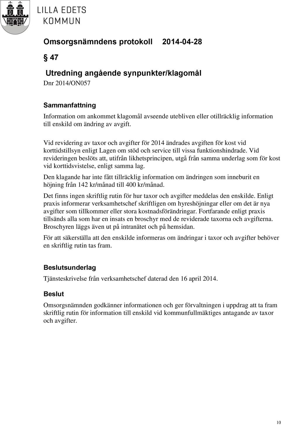 Vid revideringen beslöts att, utifrån likhetsprincipen, utgå från samma underlag som för kost vid korttidsvistelse, enligt samma lag.