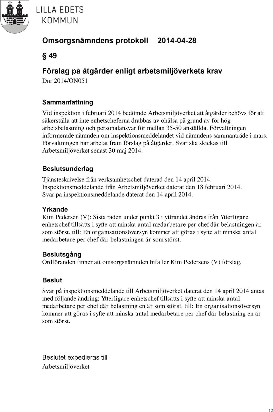 Förvaltningen har arbetat fram förslag på åtgärder. Svar ska skickas till Arbetsmiljöverket senast 30 maj 2014. sunderlag Tjänsteskrivelse från verksamhetschef daterad den 14 april 2014.
