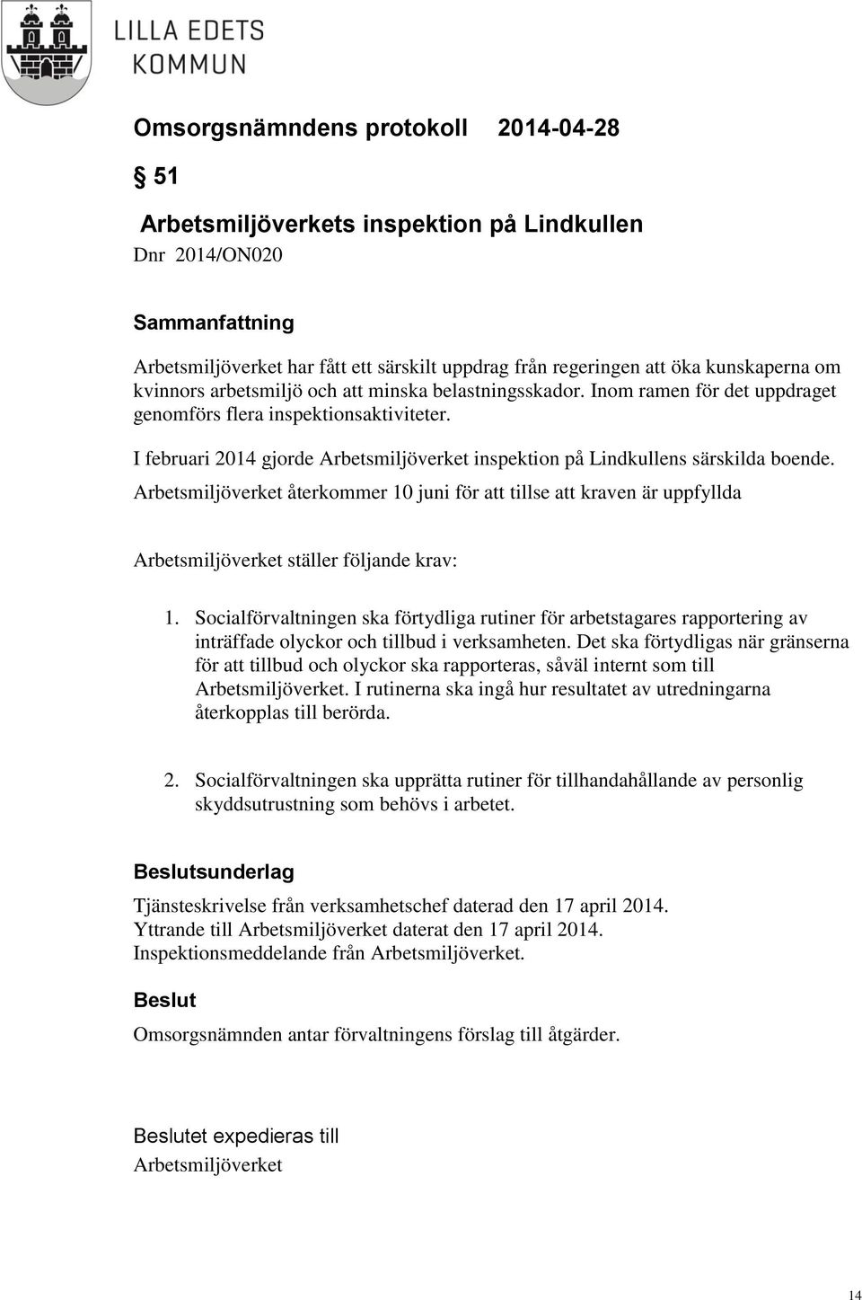 Arbetsmiljöverket återkommer 10 juni för att tillse att kraven är uppfyllda Arbetsmiljöverket ställer följande krav: 1.