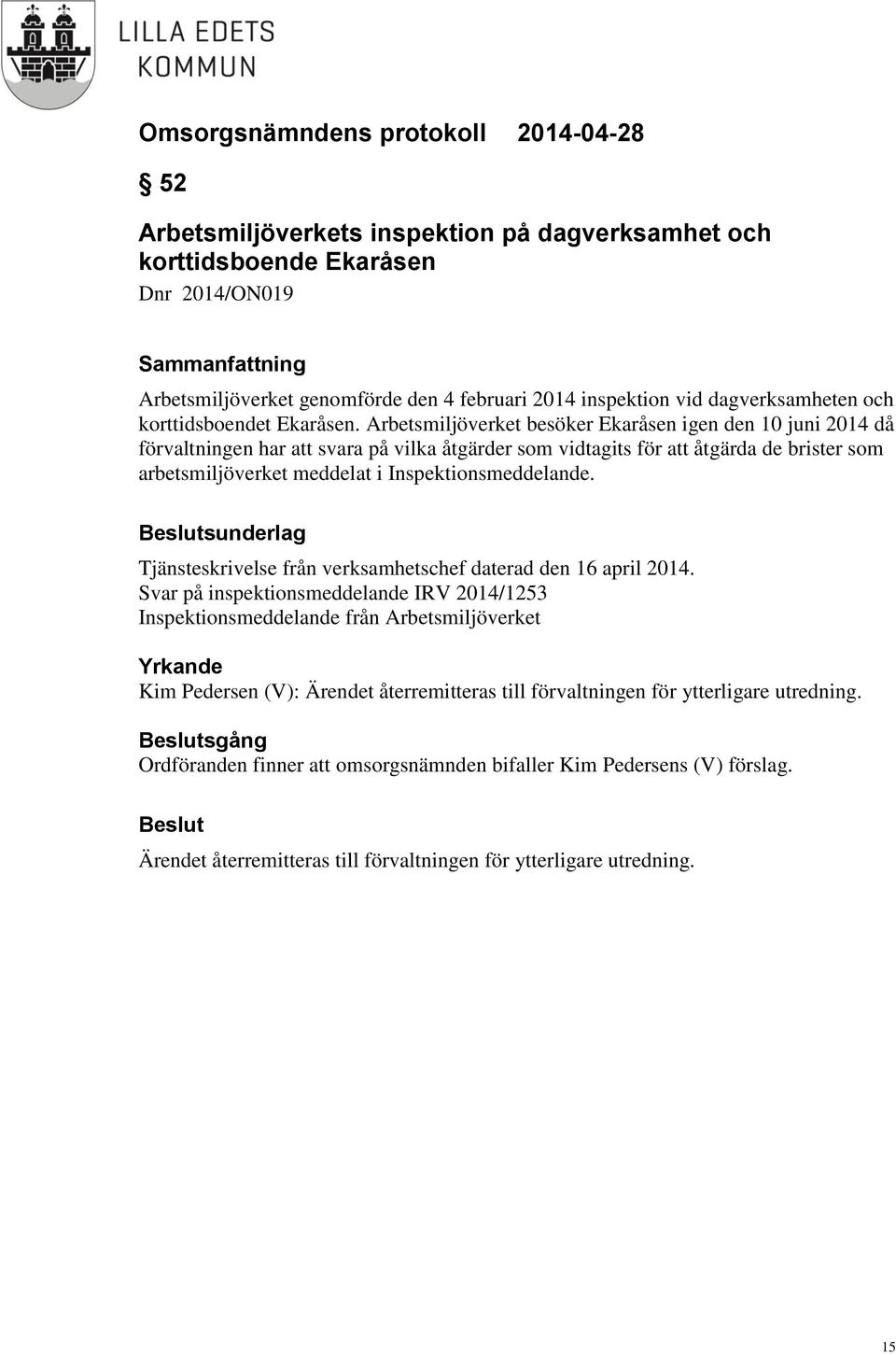 Arbetsmiljöverket besöker Ekaråsen igen den 10 juni 2014 då förvaltningen har att svara på vilka åtgärder som vidtagits för att åtgärda de brister som arbetsmiljöverket meddelat i