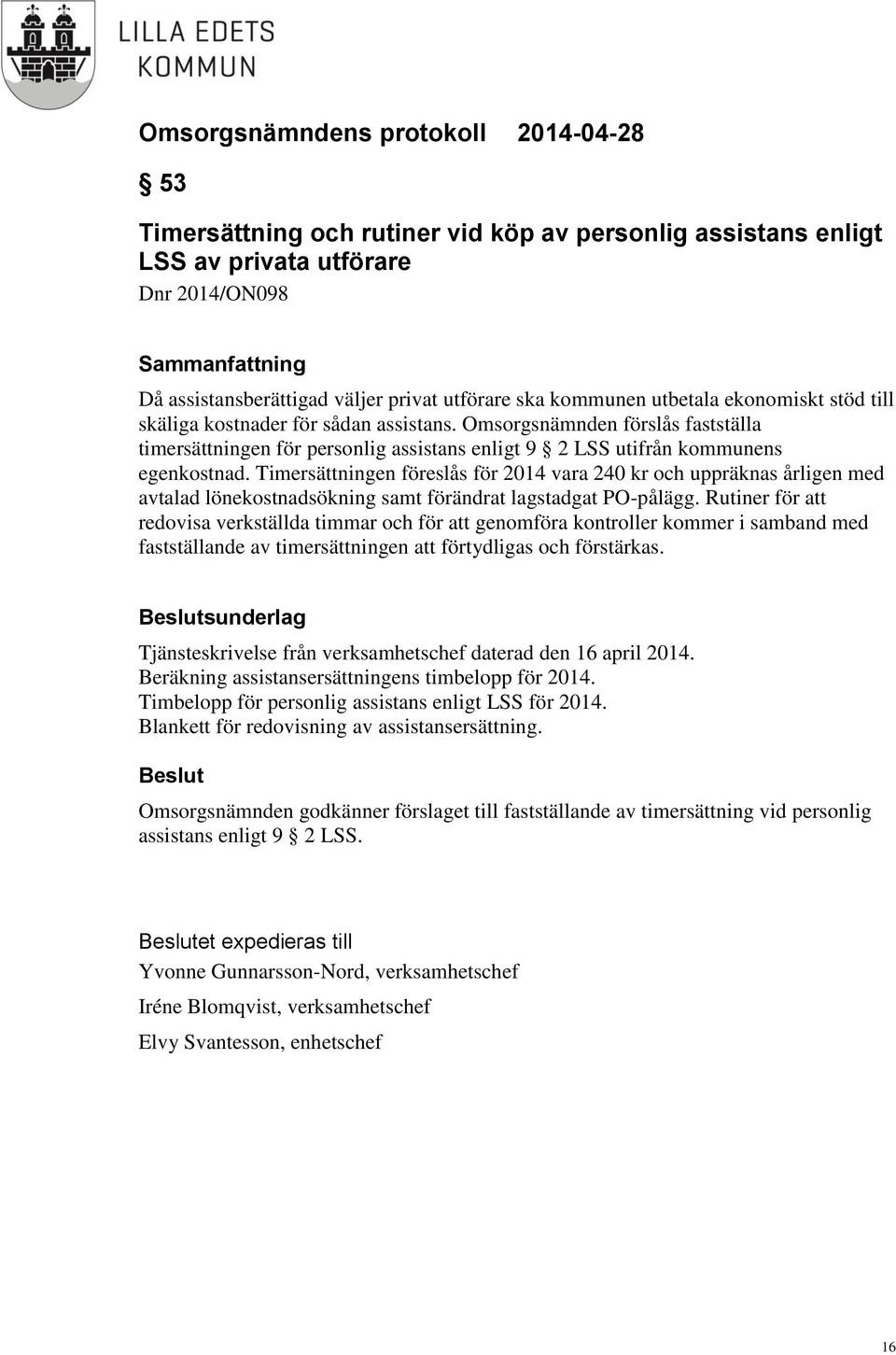 Timersättningen föreslås för 2014 vara 240 kr och uppräknas årligen med avtalad lönekostnadsökning samt förändrat lagstadgat PO-pålägg.