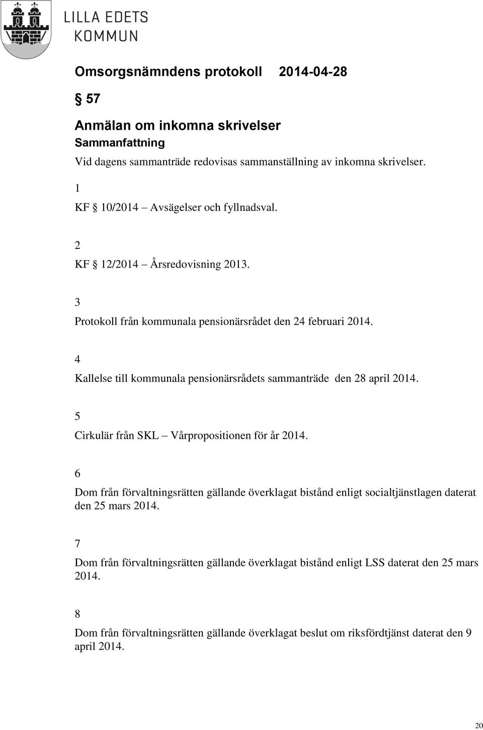 4 Kallelse till kommunala pensionärsrådets sammanträde den 28 april 2014. 5 Cirkulär från SKL Vårpropositionen för år 2014.