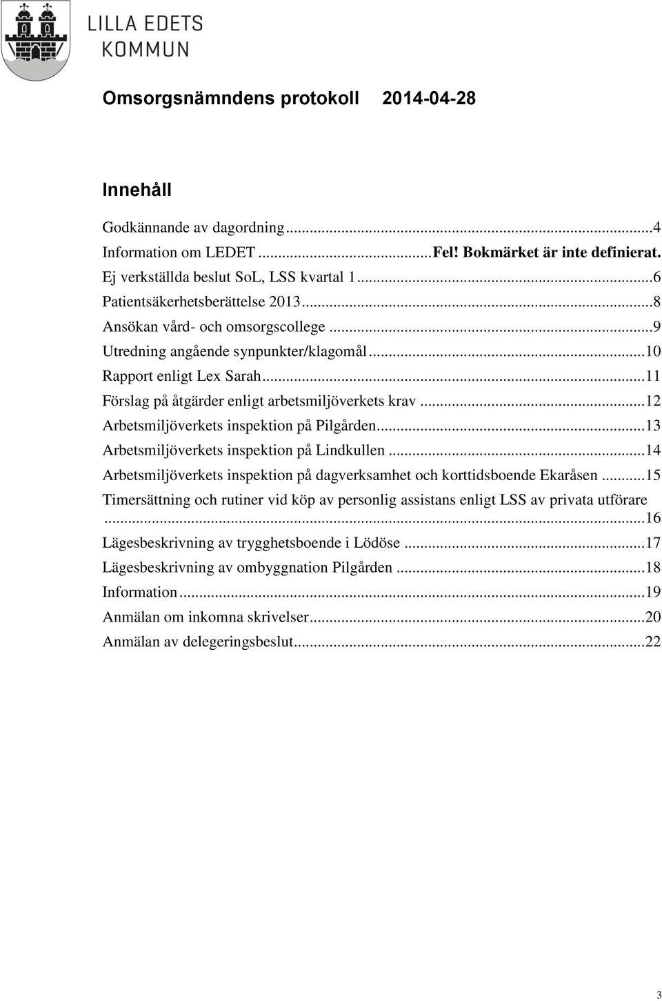 .. 12 Arbetsmiljöverkets inspektion på Pilgården... 13 Arbetsmiljöverkets inspektion på Lindkullen... 14 Arbetsmiljöverkets inspektion på dagverksamhet och korttidsboende Ekaråsen.