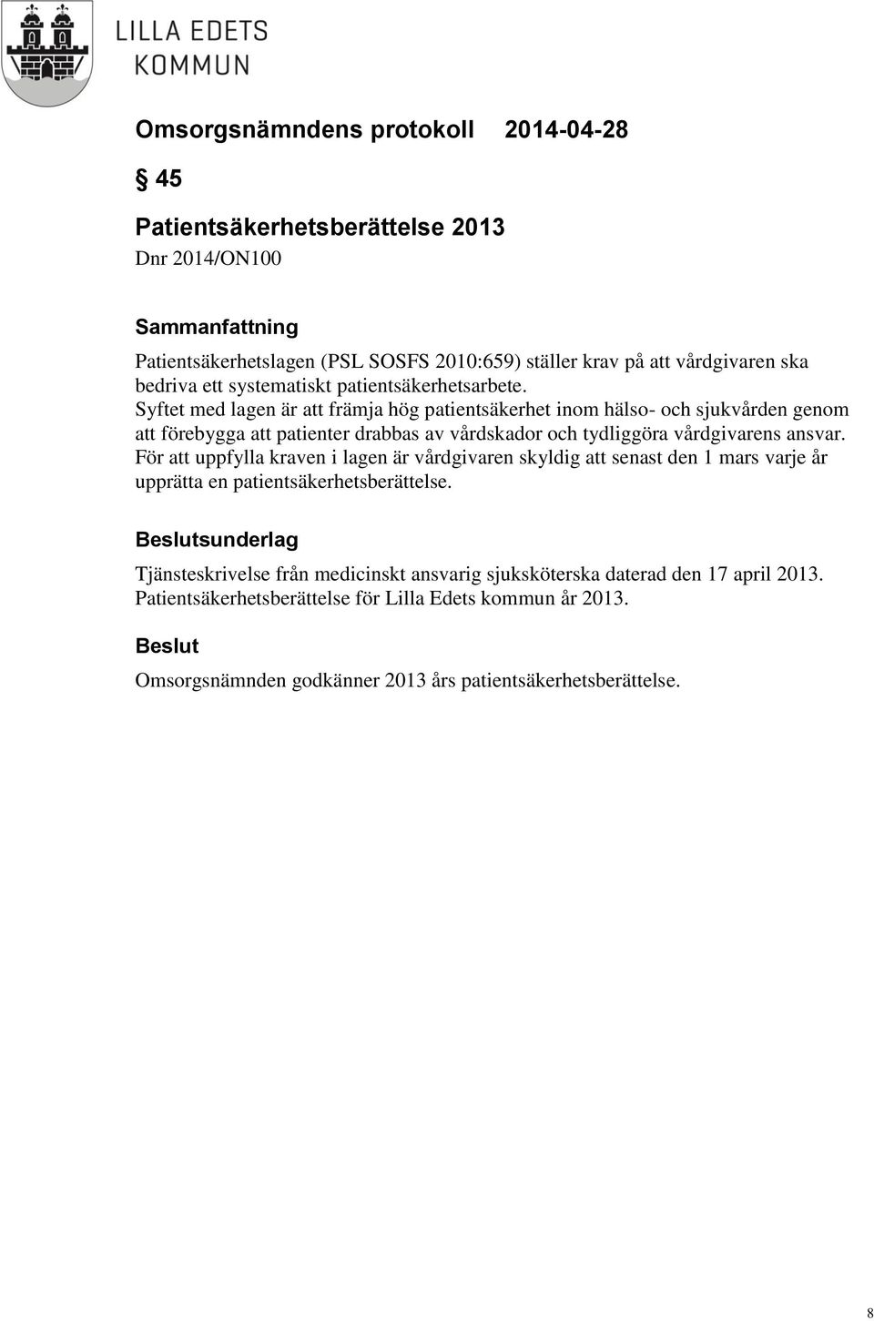 Syftet med lagen är att främja hög patientsäkerhet inom hälso- och sjukvården genom att förebygga att patienter drabbas av vårdskador och tydliggöra vårdgivarens ansvar.